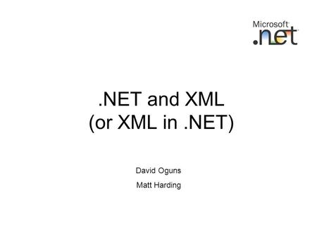 .NET and XML (or XML in.NET) David Oguns Matt Harding.