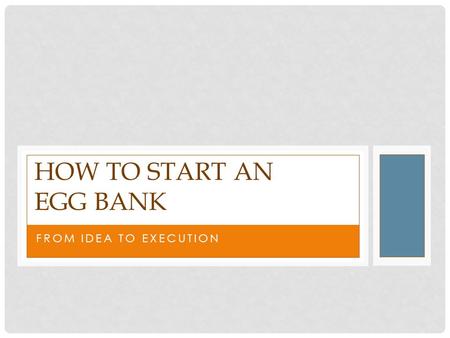 FROM IDEA TO EXECUTION HOW TO START AN EGG BANK. RELEVANT DISCLOSURES  Shareholder/Co-founder – Donor Egg Bank USA, LLC.