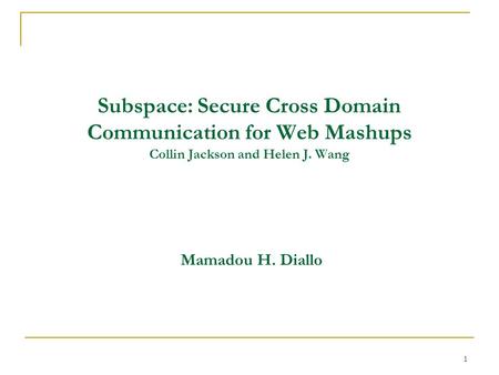 1 Subspace: Secure Cross Domain Communication for Web Mashups Collin Jackson and Helen J. Wang Mamadou H. Diallo.