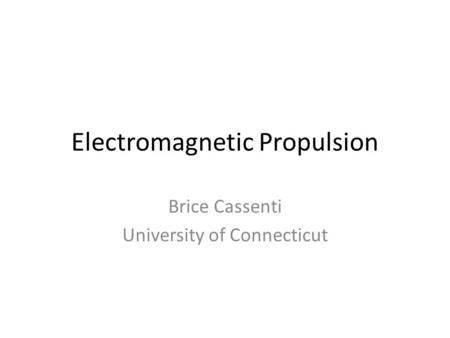 Electromagnetic Propulsion Brice Cassenti University of Connecticut.