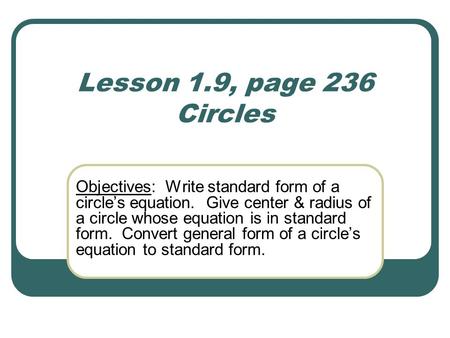 Lesson 1.9, page 236 Circles Objectives: Write standard form of a circle’s equation. Give center & radius of a circle whose equation is in standard form.