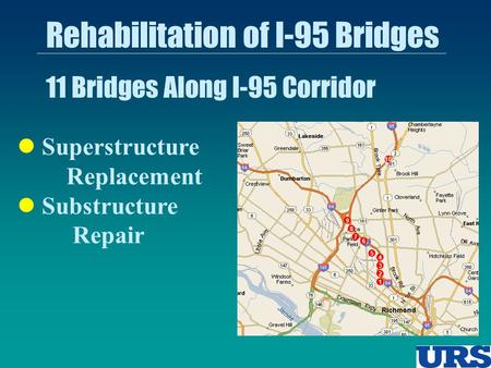 Superstructure Replacement Substructure Repair Rehabilitation of I-95 Bridges 11 Bridges Along I-95 Corridor 10 9 8 7 5 1 2 3 4 6.