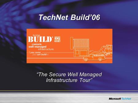 TechNet Build’06 “The Secure Well Managed Infrastructure Tour”