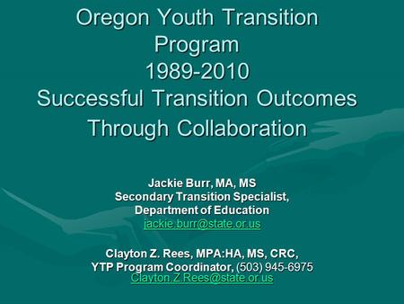Oregon Youth Transition Program 1989-2010 Successful Transition Outcomes Through Collaboration Jackie Burr, MA, MS Secondary Transition Specialist, Department.