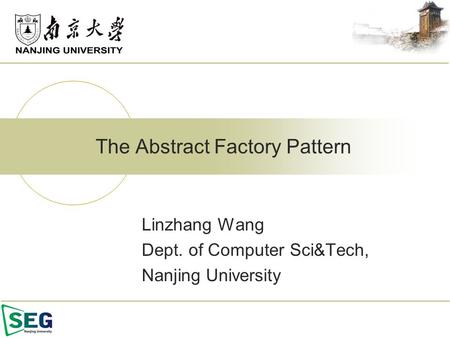 Linzhang Wang Dept. of Computer Sci&Tech, Nanjing University The Abstract Factory Pattern.
