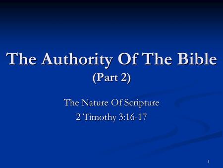 The Authority Of The Bible (Part 2) The Nature Of Scripture 2 Timothy 3:16-17 1.