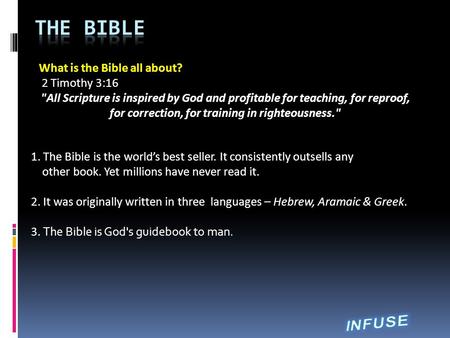 What is the Bible all about? 2 Timothy 3:16 All Scripture is inspired by God and profitable for teaching, for reproof, for correction, for training in.
