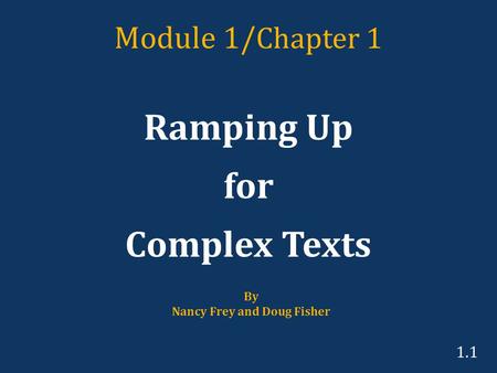 Module 1/ Chapter 1 Ramping Up for Complex Texts By Nancy Frey and Doug Fisher 1.1.