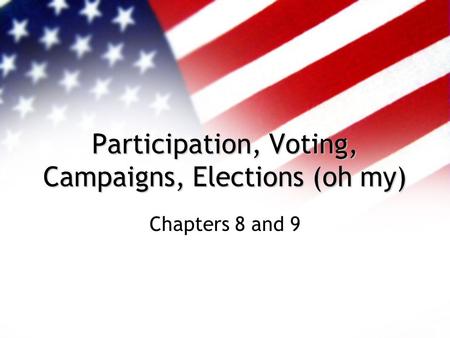 Participation, Voting, Campaigns, Elections (oh my) Chapters 8 and 9.