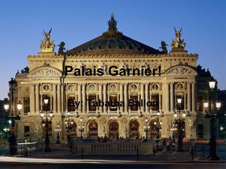 Palais Garnier! By: Tabatha Ballou. Palais Garnier The Palais Garnier is an elegant 1,979-seat opera house. It was originally called the Salle des Capucines.