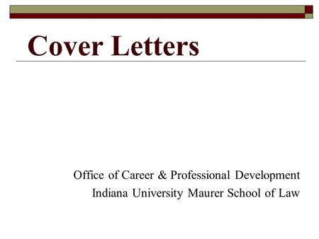 Cover Letters Office of Career & Professional Development Indiana University Maurer School of Law.