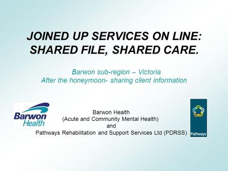 JOINED UP SERVICES ON LINE: SHARED FILE, SHARED CARE. Barwon sub-region – Victoria After the honeymoon- sharing client information Barwon Health (Acute.