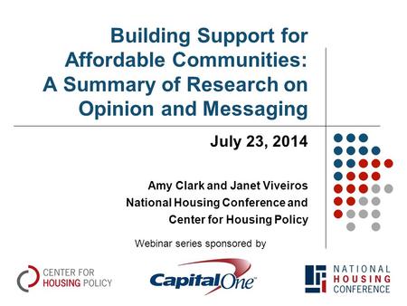 Building Support for Affordable Communities: A Summary of Research on Opinion and Messaging July 23, 2014 Amy Clark and Janet Viveiros National Housing.