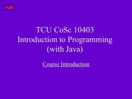 TCU CoSc 10403 Introduction to Programming (with Java) Course Introduction.