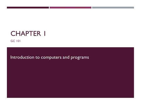 CHAPTER 1 GC 101 Introduction to computers and programs.