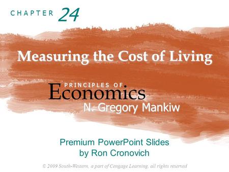 © 2009 South-Western, a part of Cengage Learning, all rights reserved C H A P T E R Measuring the Cost of Living E conomics P R I N C I P L E S O F N.