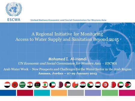 A Regional Initiative for Monitoring Access to Water Supply and Sanitation Beyond 2015 Mohamed I. Al-Hamdi UN Economic and Social Commission for Western.