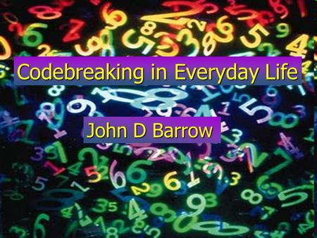 Codebreaking in Everyday Life John D Barrow. 10 x 10 x 10 x 10 seconds  2.75 hours.