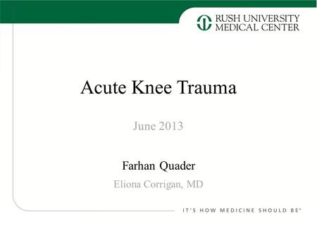 Acute Knee Trauma Farhan Quader June 2013 Eliona Corrigan, MD.
