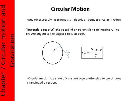 Chapter 7 Circular motion and Gravitation Circular Motion -Any object revolving around a single axis undergoes circular motion. Tangential speed(vt)- the.