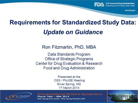 Requirements for Standardized Study Data: Update on Guidance Ron Fitzmartin, PhD, MBA Data Standards Program Office of Strategic Programs Center for Drug.