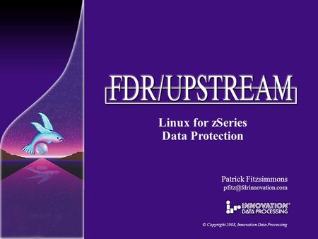 Linux for zSeries Data Protection © Copyright 2008, Innovation Data Processing Patrick Fitzsimmons