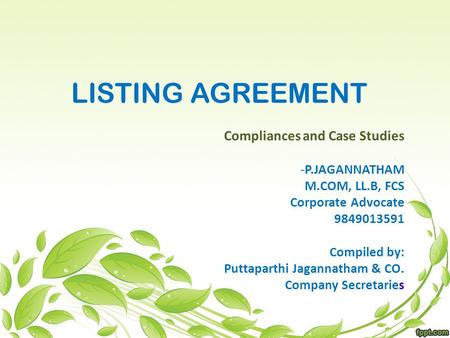 LISTING AGREEMENT Compliances and Case Studies -P.JAGANNATHAM M.COM, LL.B, FCS Corporate Advocate 9849013591 Compiled by: Puttaparthi Jagannatham & CO.