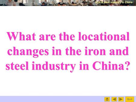 Iron & steel industry in China Quit What are the locational changes in the iron and steel industry in China?