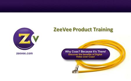 ZeeVee,Inc 1 Monarch Drive Littleton, MA 01460 ZeeVee Product Training.