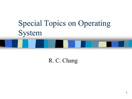1 Special Topics on Operating System R. C. Chang.
