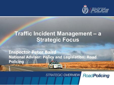 Traffic Incident Management – a Strategic Focus Inspector Peter Baird National Adviser: Policy and Legislation: Road Policing.