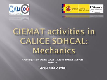 X Meeting of the Future Linear Colliders Spanish Network10-Feb-2014 Enrique Calvo Alamillo.