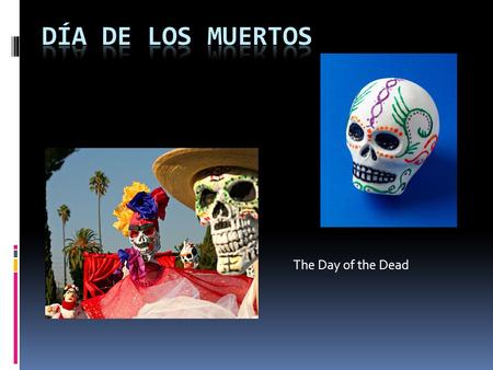 The Day of the Dead. Día de los Muertos  Día de los Muertos is a Mexican holiday celebrated every November 1 and 2.  It is a holiday of remembrance.