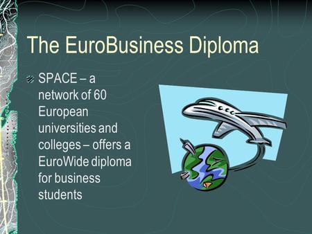 The EuroBusiness Diploma SPACE – a network of 60 European universities and colleges – offers a EuroWide diploma for business students.