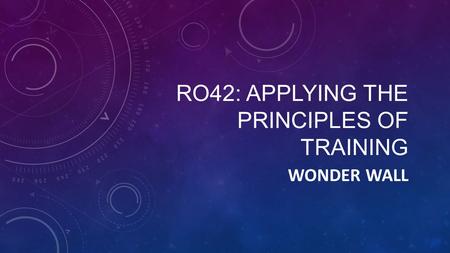 RO42: APPLYING THE PRINCIPLES OF TRAINING WONDER WALL.