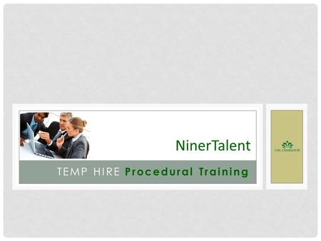 TEMP HIRE Procedural Training NinerTalent. TOPICS Review of Basic Navigation Process Changes How To Create a Posting Form Tips System Demonstration.