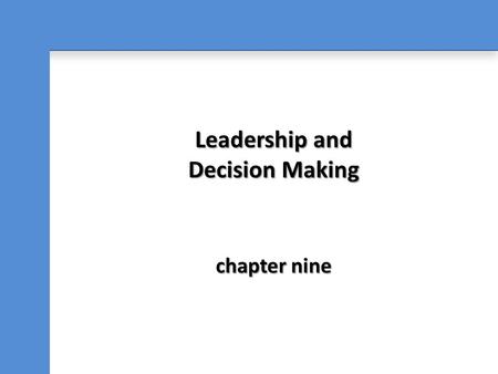 Leadership and Decision Making chapter nine. Major Topics: 1.What is leadership and distinguish it from management. 2.Some early approaches to the study.