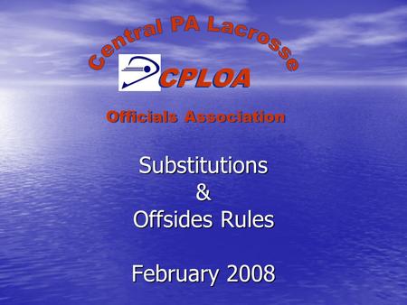 Substitutions & Offsides Rules February 2008 CPLOA Officials Association.