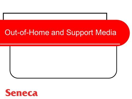 Out-of-Home and Support Media. The Role of Out-of-Home Media To deliver the advertising messages people encounter while moving throughout their town or.