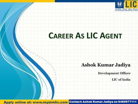 C AREER A S LIC A GENT Ashok Kumar Jadiya Development Officer LIC of India Apply online at: www.myaimlic.com Contact: Ashok Kumar Jadiya on 9460977111.