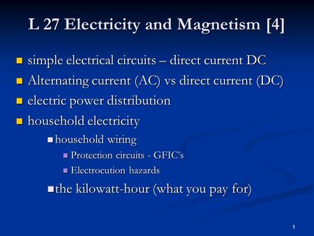 1 L 27 Electricity and Magnetism [4] simple electrical circuits – direct current DC simple electrical circuits – direct current DC Alternating current.