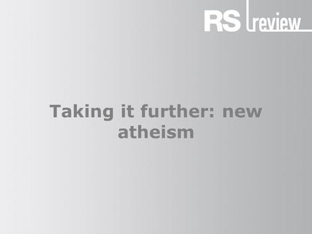 Taking it further: new atheism. The new atheism (1) New atheism: ‘religion should not simply be tolerated but should be countered, criticized, and exposed.