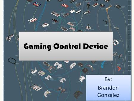 Gaming Control Device By: Brandon Gonzalez By: Brandon Gonzalez.