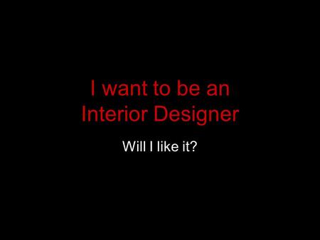 I want to be an Interior Designer Will I like it?.
