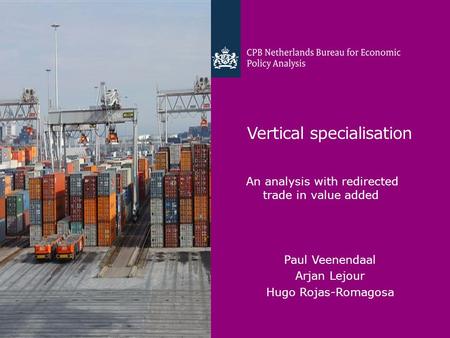 Vertical specialisation An analysis with redirected trade in value added Paul Veenendaal Arjan Lejour Hugo Rojas-Romagosa.