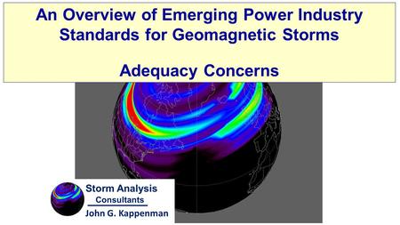 An Overview of Emerging Power Industry Standards for Geomagnetic Storms Adequacy Concerns.