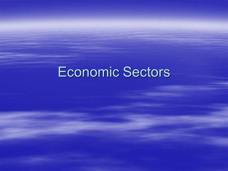 Economic Sectors. DO NOW  Define what is meant by triple bottom line and provide a NZ example of a social enterprise.