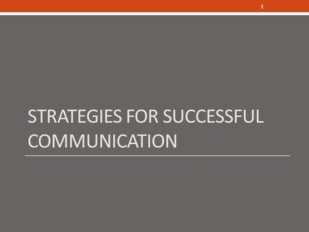 STRATEGIES FOR SUCCESSFUL COMMUNICATION 1. KNOW YOUR AUDIENCE 2.