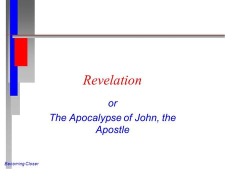 Becoming Closer Revelation or The Apocalypse of John, the Apostle.