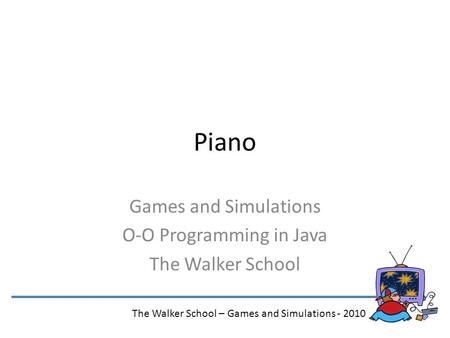 Games and Simulations O-O Programming in Java The Walker School